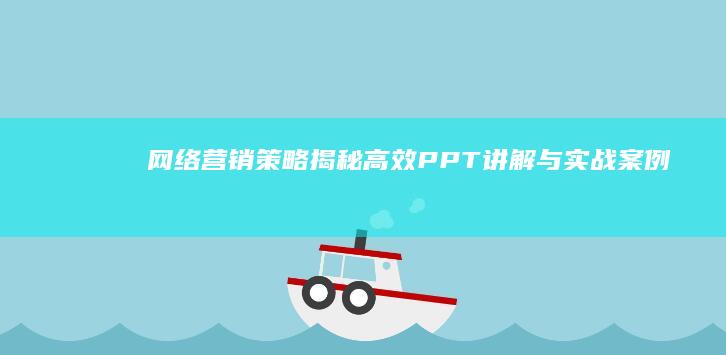 网络营销策略揭秘：高效PPT讲解与实战案例分析